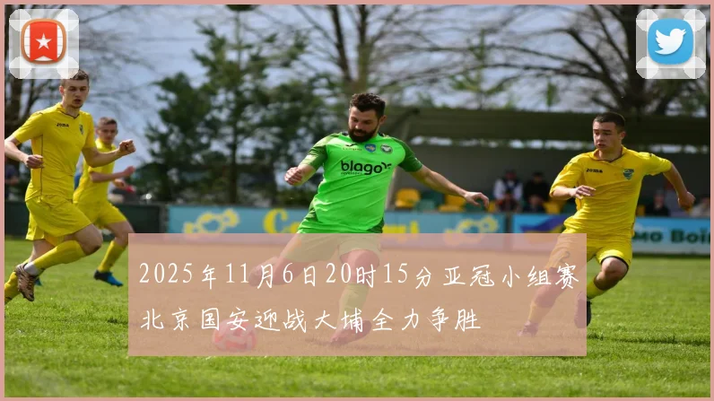 2025年11月6日20时15分亚冠小组赛北京国安迎战大埔全力争胜