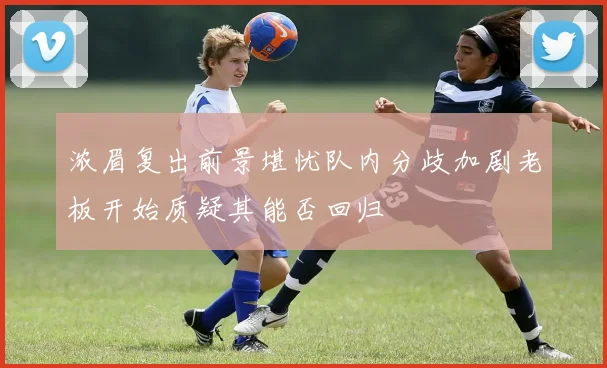 浓眉复出前景堪忧队内分歧加剧老板开始质疑其能否回归