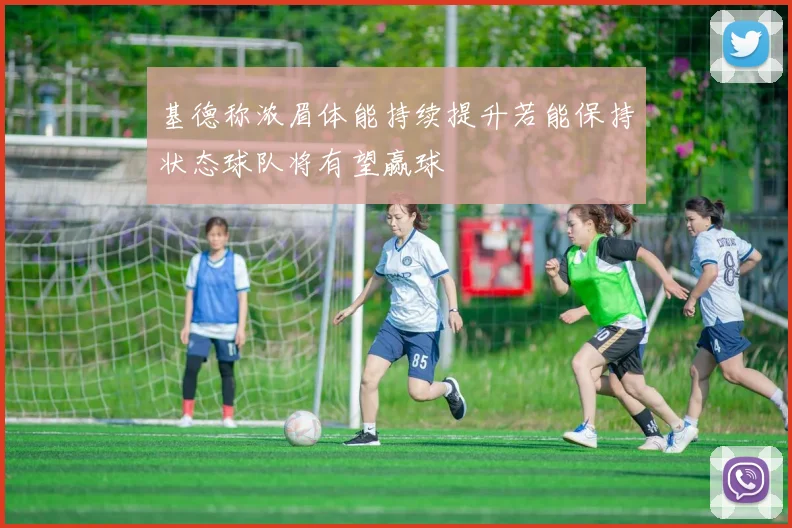 基德称浓眉体能持续提升若能保持状态球队将有望赢球