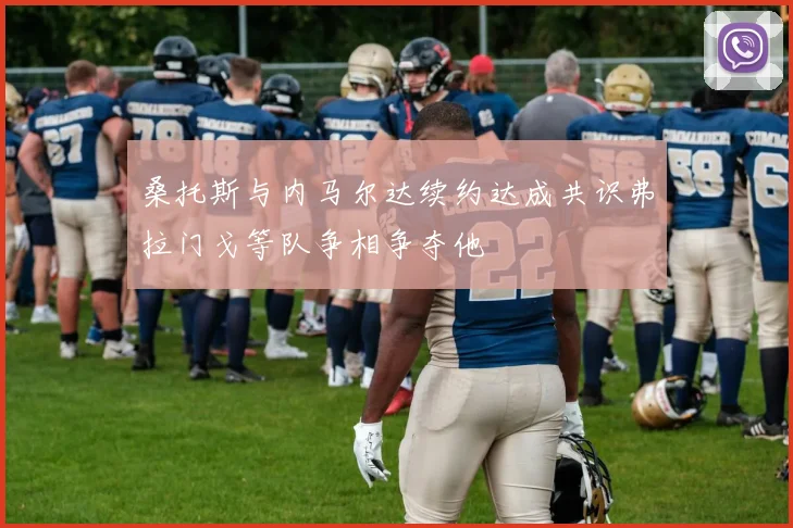 桑托斯与内马尔达续约达成共识弗拉门戈等队争相争夺他